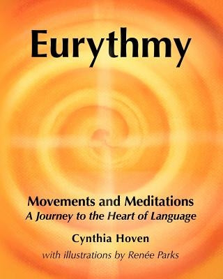 Eurythmy Movements and Meditations: A Journey to the Heart of Language by Parks, Renee