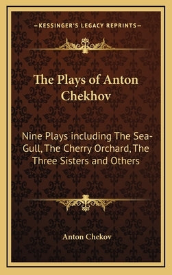 The Plays of Anton Chekhov: Nine Plays Including the Sea-Gull, the Cherry Orchard, the Three Sisters and Others by Chekov, Anton