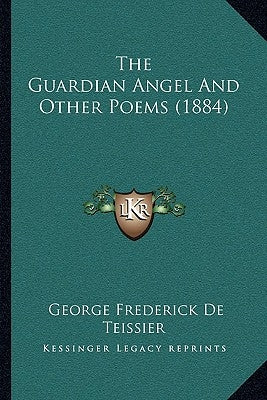 The Guardian Angel And Other Poems (1884) by De Teissier, George Frederick