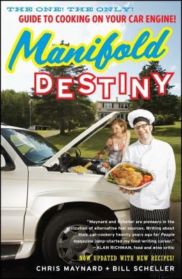 Manifold Destiny: The One! the Only! Guide to Cooking on Your Car Engine! by Maynard, Chris
