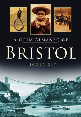 A Grim Almanac of Bristol by Sly, Nicola