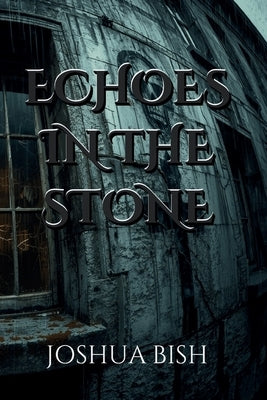 Echoes in the Stone by Bish, Joshua