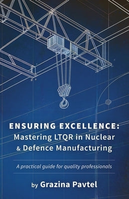Ensuring Excellence: Mastering LTQR in Nuclear and Defence Manufacturing by Pavtel, Grazina