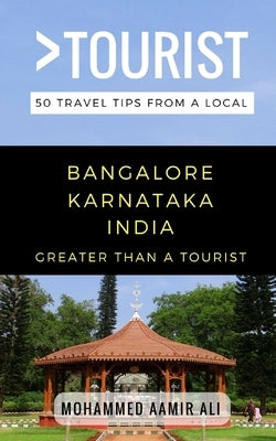 Greater Than a Tourist- Bangalore Karnataka India: 50 Travel Tips from a Local by Tourist, Greater Than a.