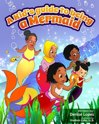 A kid's guide to being a Mermaid by Lopes, Denise