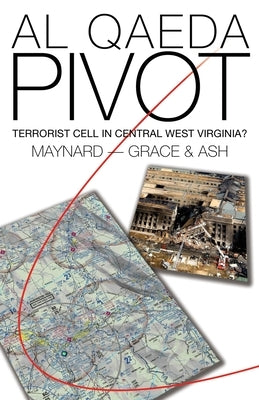 Al Qaeda Pivot: Terrorist Cell in Central West Virginia by Grace, Patrick