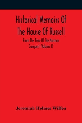 Historical Memoirs Of The House Of Russell: From The Time Of The Norman Conquest (Volume I) by Holmes Wiffen, Jeremiah