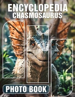 Encyclopedia Chasmosaurus Photo Book: 40 Detailed Illustrations Of Chasmosaurus For Dinosaur Enthusiasts To Explore by Haynes, Anish