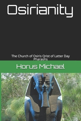 Osirianity: The Church of Osiris Qrist of Latter Day Pharaohs by Michael, Horus