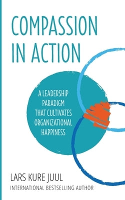 COMPASSION IN ACTION - A Leadership Paradigm That Cultivates Organizational Happiness by Mukherjee, Mohit