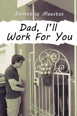 Dad, I'll Work For You by Maestas, Demetrio