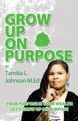 Grow Up On Purpose by Johnson, Tamika L.