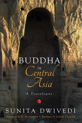 Buddha in Central Asia: A Travelogue by Dwivedi, Sunita