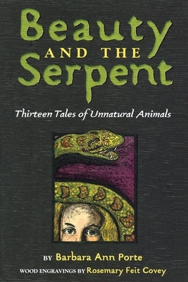 Beauty and the Serpent: Thirteen Tales of Unnatural Animals by Porte, Barbara Ann