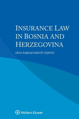 Insurance Law in Bosnia and Herzegovina by Pajevic, Dina Bajraktarevic