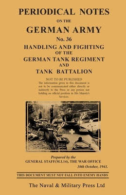 PERIODICAL NOTES ON THE GERMAN ARMY. No.36 Handling and Fighting of the German Tank Regiment and Tank Battalion by British Military Intelligence