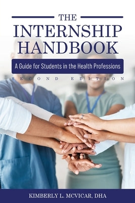 The Internship Handbook: A Guide for Students in the Health Professions by McVicar, Kimberly