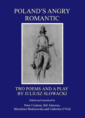 Polandâ (Tm)S Angry Romantic: Two Poems and a Play by Juliusz Så'owacki by Cochran, Peter