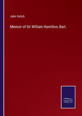 Memoir of Sir William Hamilton, Bart. by Veitch, John