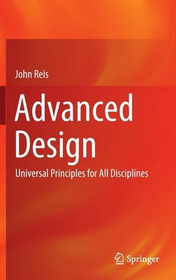 Advanced Design: Universal Principles for All Disciplines by Reis, John