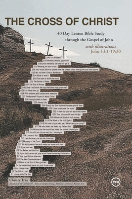 The Cross of Christ: 40 Day Lenten Bible Study through the Gospel of John with illustrations by Tran, Christy