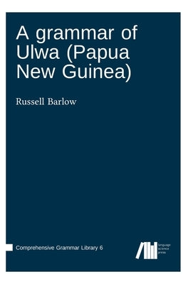 A grammar of Ulwa (Papua New Guinea) by Barlow, Russell