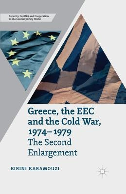 Greece, the EEC and the Cold War 1974-1979: The Second Enlargement by Karamouzi, E.