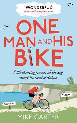 One Man and His Bike: A Life-Changing Journey All the Way Around the Coast of Britain by Carter, Mike