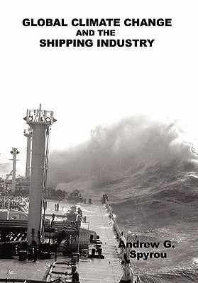 Global Climate Change and the Shipping Industry by Spyrou, Andrew G.