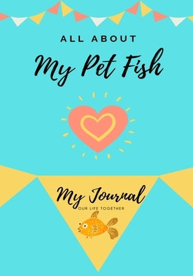 All About My Pet Fish: My Journal Our Life Together by Co, Petal Publishing