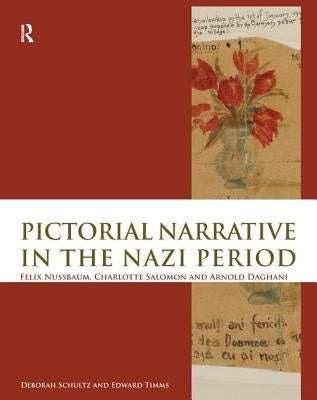Pictorial Narrative in the Nazi Period: Felix Nussbaum, Charlotte Salomon and Arnold Daghani by Schultz, Deborah