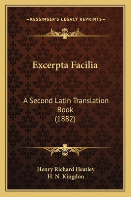 Excerpta Facilia: A Second Latin Translation Book (1882) by Heatley, Henry Richard