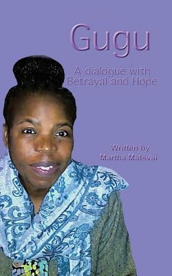 Gugu (Precious): A Dialogue with Betrayal and Hope by Matsvai, Martha