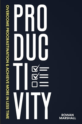 Productivity: Overcome Procrastination & Achieve More in Less Time by Marshall, Rowan
