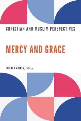 Mercy and Grace: Christian and Muslim Perspectives by Mosher, Lucinda