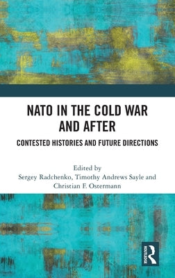 NATO in the Cold War and After: Contested Histories and Future Directions by Radchenko, Sergey