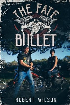 The Fate of a Bullet: A Bullet Bob Novel by Wilson, Robert