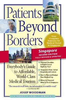 Patients Beyond Borders Singapore Edition: Everybody's Guide to Affordable, World-Class Medical Care Abroad by Woodman, Josef