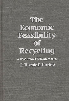 The Economic Feasibility of Recycling: A Case Study of Plastic Wastes by Curlee, T. Randall
