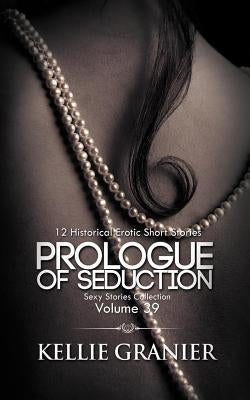 Prologue Of Seduction: 12 Historical Erotic Short Stories by Granier, Kellie