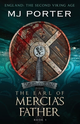 The Earl of Mercia's Father: England: The Second Viking Age by Porter, Mj
