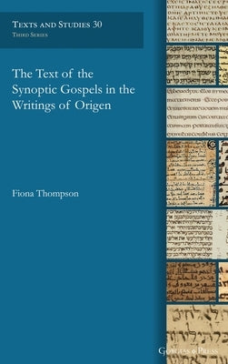 The Text of the Synoptic Gospels in the Writings of Origen by Thompson, Fiona