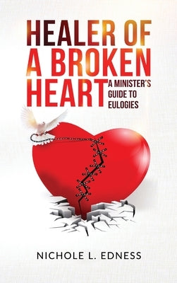 Healer of A Broken Heart: A Minister's Guide to Eulogies by Edness, Nichole L.