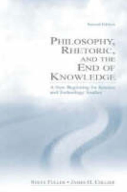 Philosophy, Rhetoric, and the End of Knowledge: A New Beginning for Science and Technology Studies by Fuller, Steve