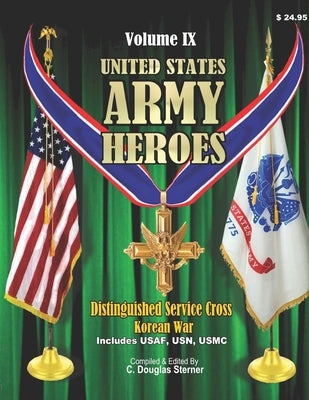 United States Army Heroes - Volume IX: Distinguished Service Cross (Korean War) by Sterner, C. Douglas