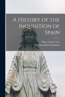 A History of the Inquisition of Spain by Lea, Henry Charles