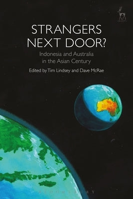 Strangers Next Door?: Indonesia and Australia in the Asian Century by Lindsey, Tim