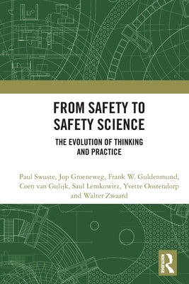 From Safety to Safety Science: The Evolution of Thinking and Practice by Swuste, Paul