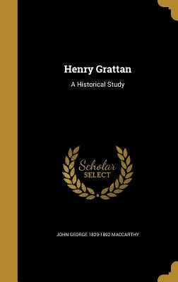 Henry Grattan: A Historical Study by MacCarthy, John George 1829-1892