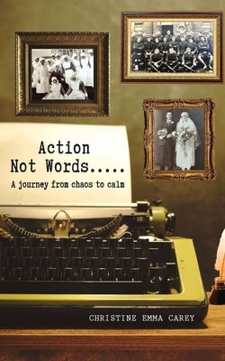 Action Not Words: A Journey from Chaos to Calm by Carey, Christine Emma